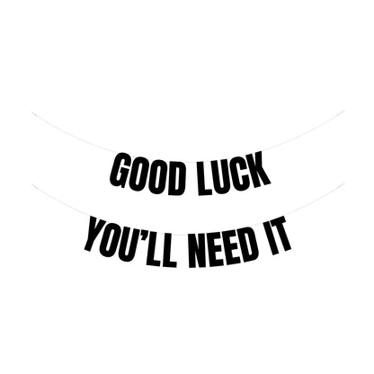 Good luck you'll need it banner