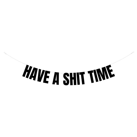 Have a shit time banner