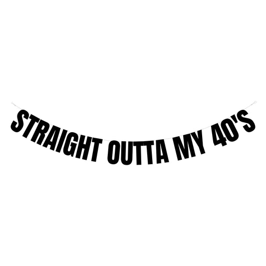 Straight outta my 40's banner