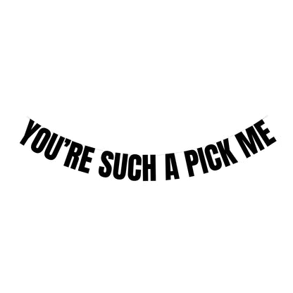 You're Such a pick me banner